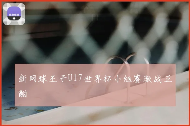 新网球王子U17世界杯小组赛激战正酣